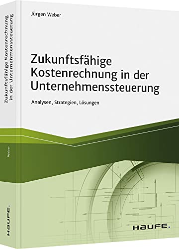 Zukunftsfähige Kostenrechnung in der Unternehmenssteuerung: Analysen, Strategien, Lösungen (Haufe Fachbuch) Law