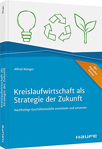 Kreislaufwirtschaft als Strategie der Zukunft: Nachhaltige Geschäftsmodelle entwickeln und umsetzen (Haufe Fachbuch) Law