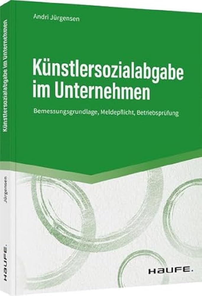 Künstlersozialabgabe im Unternehmen: Bemessungsgrundlage, Meldepflicht, Betriebsprüfung (Haufe Fachbuch) Law