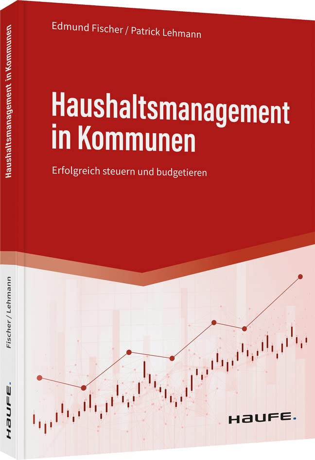 Haushaltsmanagement in Kommunen: Erfolgreich steuern und budgetieren (Haufe Fachbuch) Law