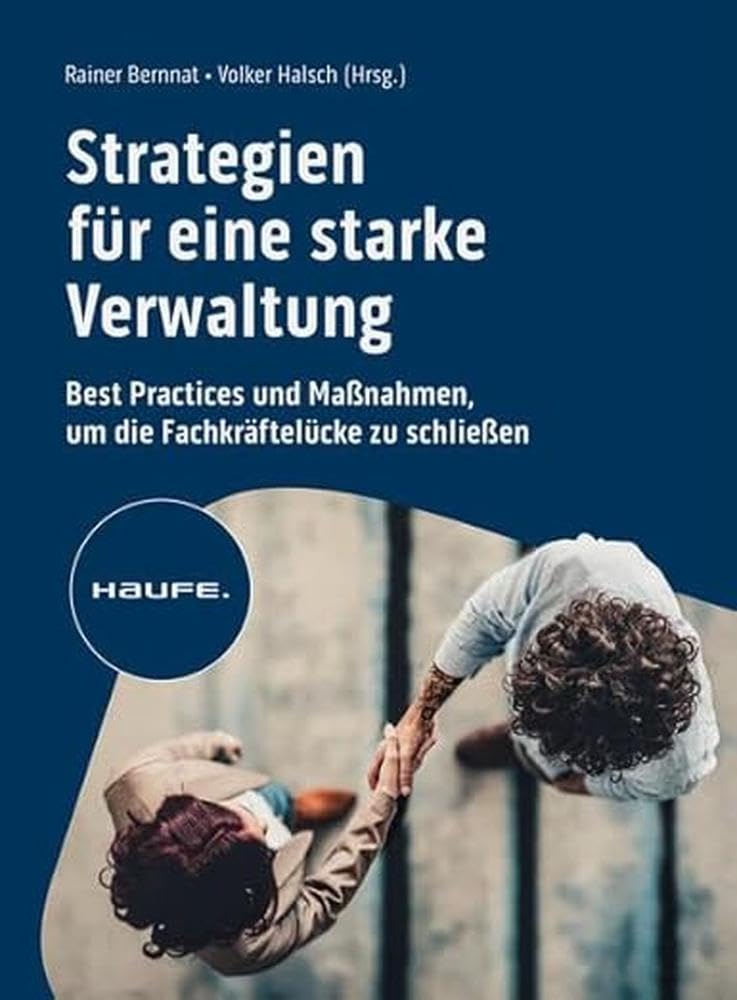 Strategien für eine starke Verwaltung: Best Practices und Maßnahmen, um die Fachkräftelücke zu schließen (Haufe Fachbuch) Law