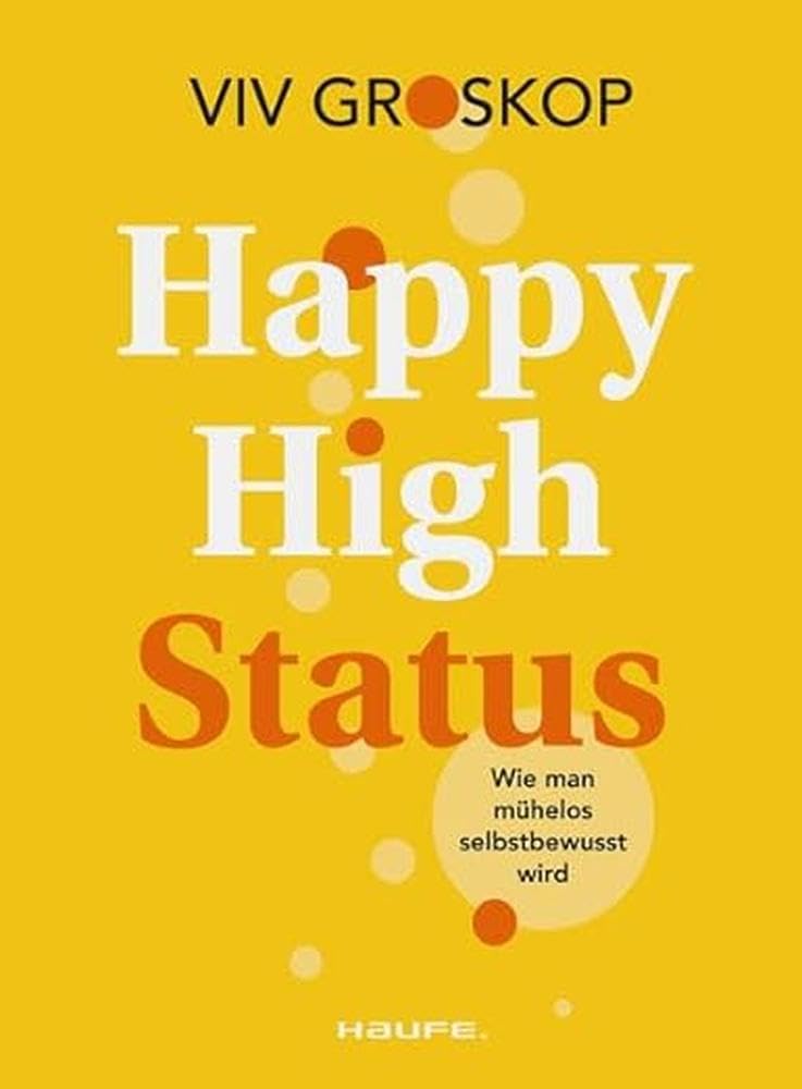 Happy High Status: Wie man mühelos selbstbewusst wird. Tipps zur Stärkung des Selbstbewusstseins und zum selbstsicheren Umgang mit Menschen. (Haufe Fachbuch) Law