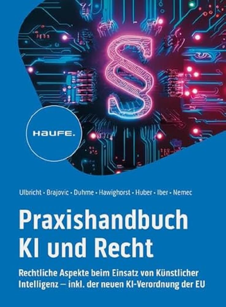 Praxishandbuch KI und Recht: Rechtliche Aspekte beim Einsatz von Künstlicher Intelligenz – inkl. der neuen KI-Verordnung der EU. Lösungen für ... Haftung oder Urheberrecht. (Haufe Fachbuch) Law