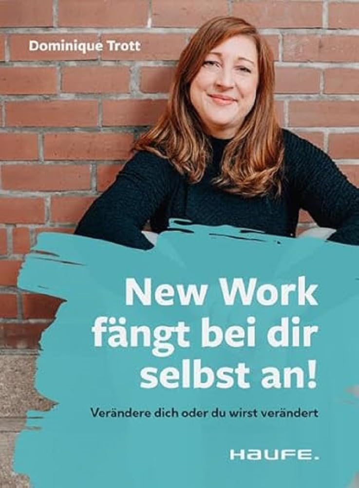 New Work fängt bei dir selbst an!: Verändere dich oder du wirst verändert (Haufe Sachbuch Wirtschaft) Law