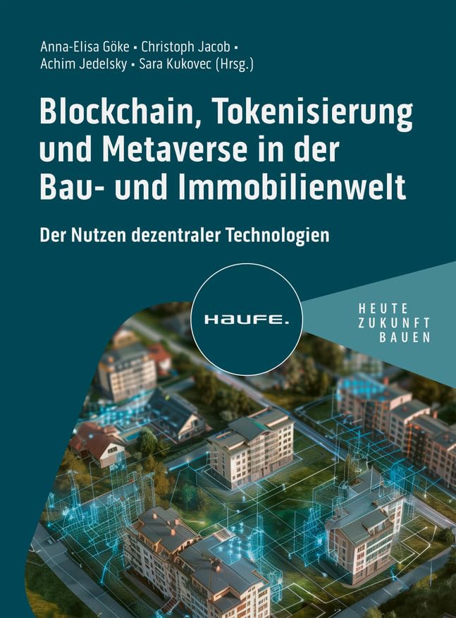 Blockchain, Tokenisierung und Metaverse in der Bau- und Immobilienwelt: Der Nutzen dezentraler Technologien (Haufe Fachbuch) Law