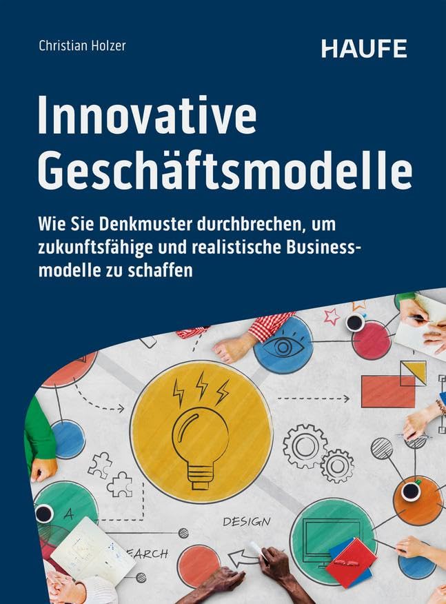 Innovative Geschäftsmodelle: Wie Sie Denkmuster durchbrechen, um zukunftsfähige und realistische Businessmodelle zu schaffen (Haufe Fachbuch) Law