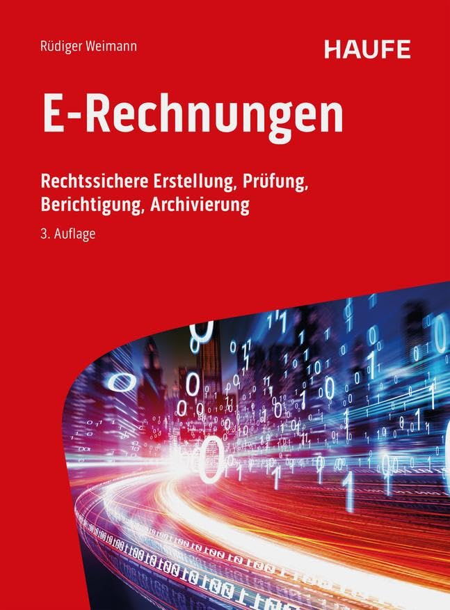 E-Rechnungen: Rechtssichere Erstellung, Prüfung, Berichtigung, Archivierung (Haufe Fachbuch) Law