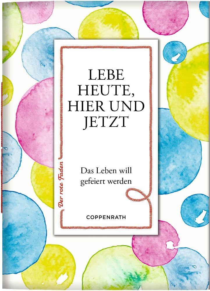 Lebe heute, hier und jetzt: Das Leben will gefeiert werden (Der rote Faden, 191, Band 191) Lifestyle