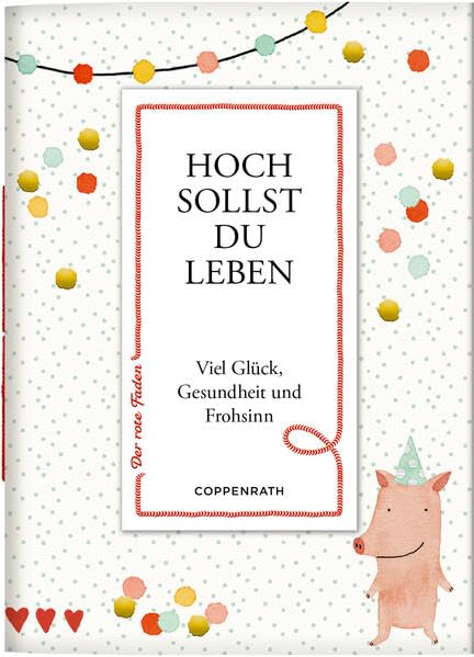 Hoch sollst du leben: Viel Glück, Gesundheit und Frohsinn: Zum Verschicken und Verschenken zum Geburtstag und anderen Anlässen (Der rote Faden, 208, Band 208) Lifestyle
