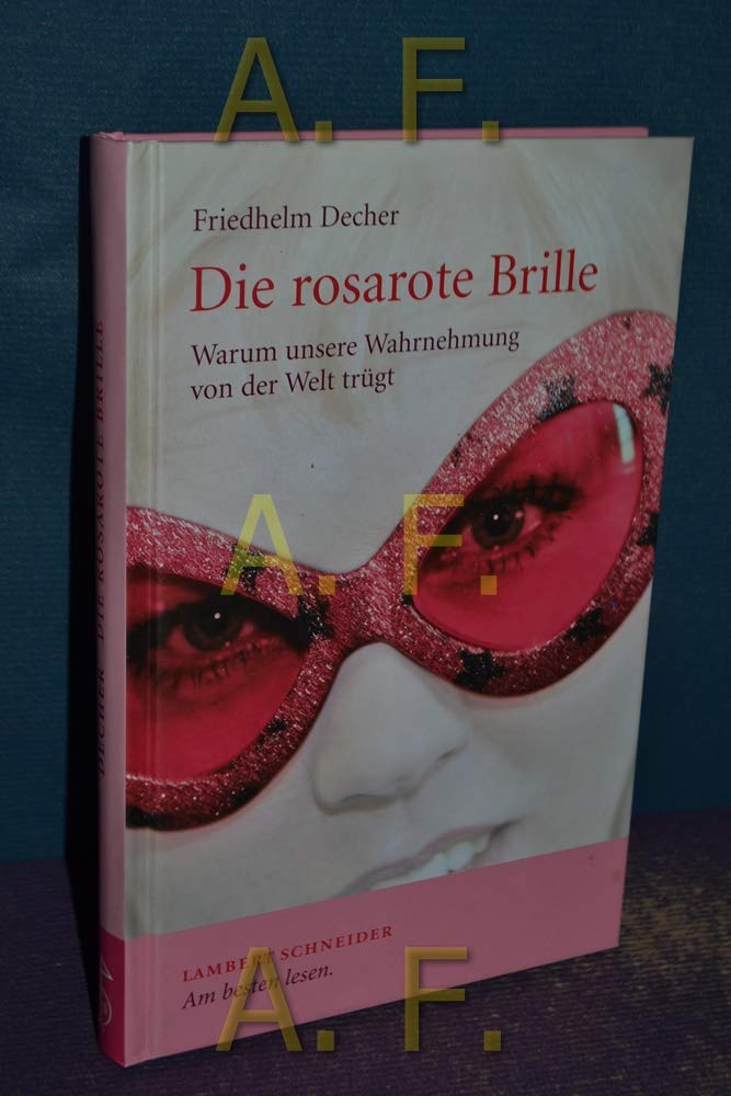 Die rosarote Brille: Warum unsere Wahrnehmung von der Welt trügt Psychology