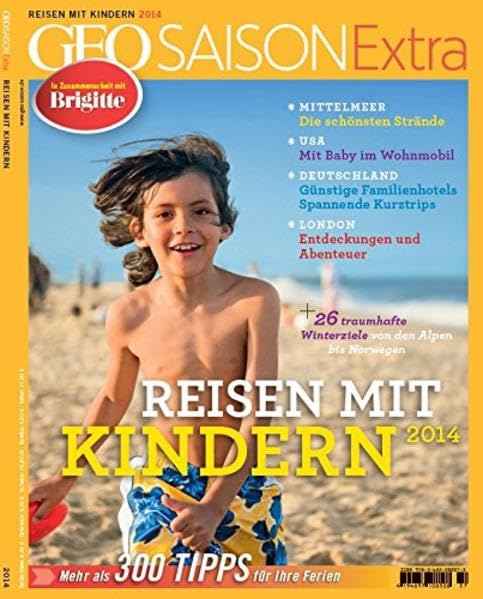 GEO Saison Extra 37/2014: Reisen mit Kindern 2014: Mehr als 300 Tipps für Ihre Ferien. In Zus.-Arb. mit 'Brigitte' Leisure, Home & Garden