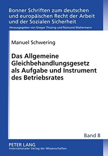 Das Allgemeine Gleichbehandlungsgesetz ALS Aufgabe Und Instrument Des Betriebsrates (Bonner Schriften Zum Deutschen Und Europaeischen Recht der A) Books
