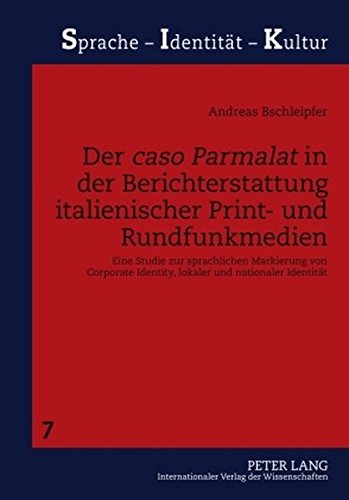 Der Caso Parmalat in Der Berichterstattung Italienischer Print- Und Rundfunkmedien: Eine Studie Zur Sprachlichen Markierung Von Corporate Identity, ... Identitaet (Sprache - Identitaet - Kultur) Books
