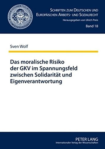 Das Moralische Risiko Der Gkv Im Spannungsfeld Zwischen Solidaritaet Und Eigenverantwortung (Schriften Zum Deutschen Und Europaeischen Arbeits- Und Sozia) Books