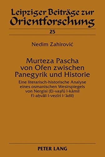 Murteza Pascha Von Ofen Zwischen Panegyrik Und Historie: Eine Literarisch-Historische Analyse Eines Osmanischen Wesirspiegels Von Nergisi (El-Vasfue ... (Leipziger Beitraege Zur Orientforschung) Books