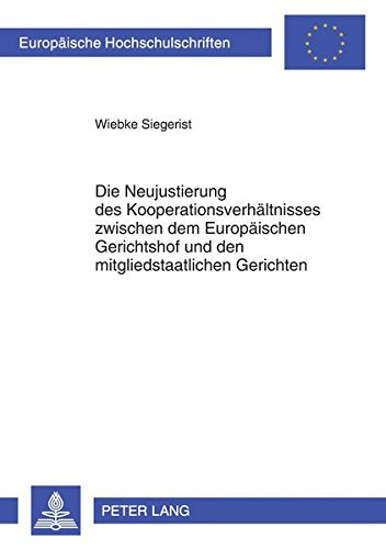 Die Neujustierung Des Kooperationsverhaeltnisses Zwischen Dem Europaeischen Gerichtshof Und Den Mitgliedstaatlichen Gerichten: Unter Besonderer ... / European University Studie) Books