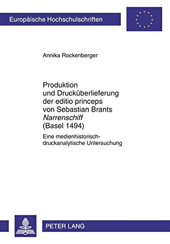 Produktion Und Druckueberlieferung Der Editio Princeps Von Sebastian Brants Narrenschiff (Basel 1494): Eine Medienhistorisch-Druckanalytische ... / European University Studie) Books