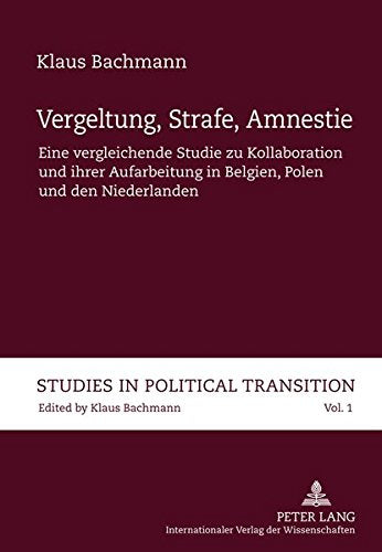 Vergeltung, Strafe, Amnestie: Eine Vergleichende Studie Zu Kollaboration Und Ihrer Aufarbeitung in Belgien, Polen Und Den Niederlanden (Studies in Political Transition) Books