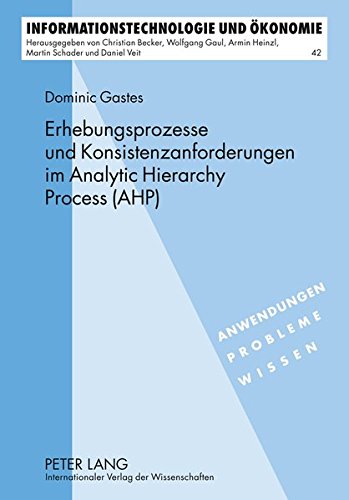 Erhebungsprozesse Und Konsistenzanforderungen Im Analytic Hierarchy Process (Ahp) (Informationstechnologie Und Oekonomie) Books