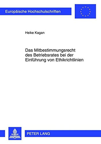 Das Mitbestimmungsrecht Des Betriebsrates Bei Der Einfuehrung Von Ethikrichtlinien (Europaeische Hochschulschriften / European University Studie) Books