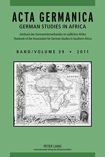 ACTA Germanica: German Studies in Africa- Jahrbuch Des Germanistenverbandes Im Suedlichen Afrika- Yearbook of the Association for German Studies in Southern Africa- Band/Volume 39/2011 Books