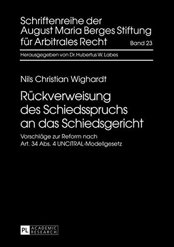 Rueckverweisung Des Schiedsspruchs an Das Schiedsgericht: Vorschlaege Zur Reform Nach Art. 34 ABS. 4 Uncitral-Modellgesetz (Schriftenreihe Der August Maria Berges Stiftung Fuer Arbitra) Books