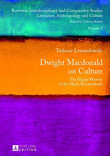 Dwight MacDonald on Culture: The Happy Warrior of the Mind, Reconsidered (Katowice Interdisciplinary and Comparative Studies) Books