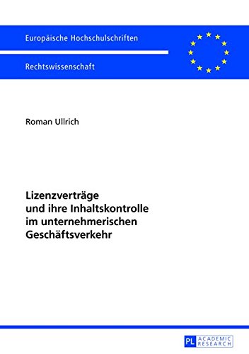 Lizenzvertraege Und Ihre Inhaltskontrolle Im Unternehmerischen Geschaeftsverkehr (Europaeische Hochschulschriften / European University Studie) Books