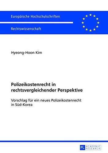 Polizeikostenrecht in Rechtsvergleichender Perspektive: Vorschlag Fuer Ein Neues Polizeikostenrecht in Sued-Korea (Europaeische Hochschulschriften / European University Studie) Books
