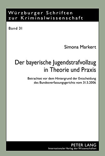Der Bayerische Jugendstrafvollzug in Theorie Und Praxis: Betrachtet VOR Dem Hintergrund Der Entscheidung Des Bundesverfassungsgerichts Vom 31.5.2006 (Wuerzburger Schriften Zur Kriminalwissenschaft) Books
