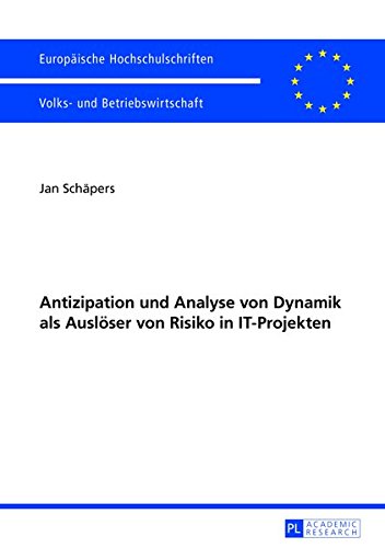 Antizipation Und Analyse Von Dynamik ALS Ausloeser Von Risiko in It-Projekten (Europaeische Hochschulschriften / European University Studie) Books