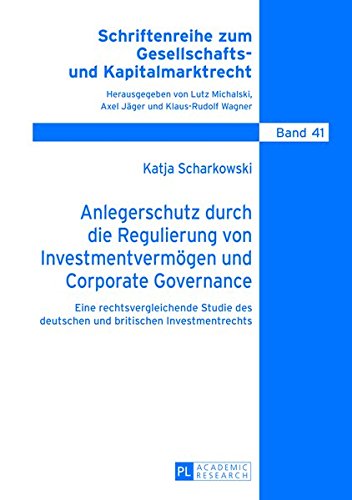 Anlegerschutz Durch Die Regulierung Von Investmentvermoegen Und Corporate Governance: Eine Rechtsvergleichende Studie Des Deutschen Und Britischen ... Zum Gesellschafts- Und Kapitalmarktrecht) Books