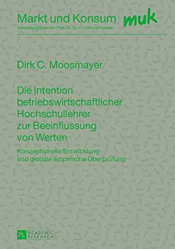 Die Intention Betriebswirtschaftlicher Hochschullehrer Zur Beeinflussung Von Werten: Konzeptionelle Entwicklung Und Globale Empirische Ueberpruefung (Markt Und Konsum) Books