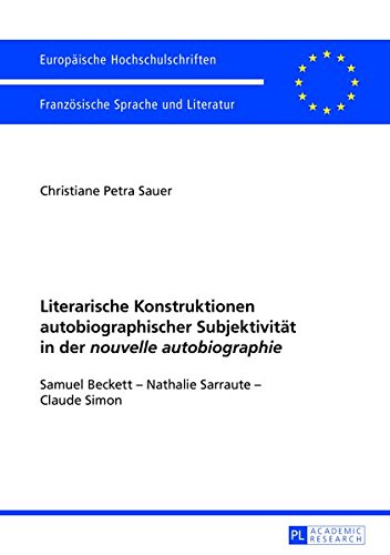 Literarische Konstruktionen Autobiographischer Subjektivitaet in Der Nouvelle Autobiographie: Samuel Beckett - Nathalie Sarraute - Claude Simon ... / European University Studie) Books