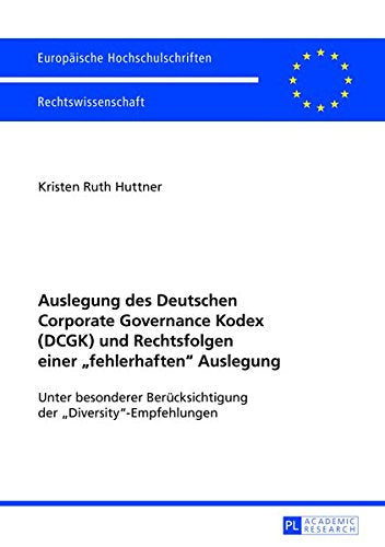 Auslegung Des Deutschen Corporate Governance Kodex (Dcgk) Und Rechtsfolgen Einer Fehlerhaften Auslegung: Unter Besonderer Beruecksichtigung Der ... / European University Studie) Books