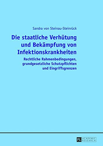Die Staatliche Verhuetung Und Bekaempfung Von Infektionskrankheiten: Rechtliche Rahmenbedingungen, Grundgesetzliche Schutzpflichten Und Eingriffsgrenzen Books