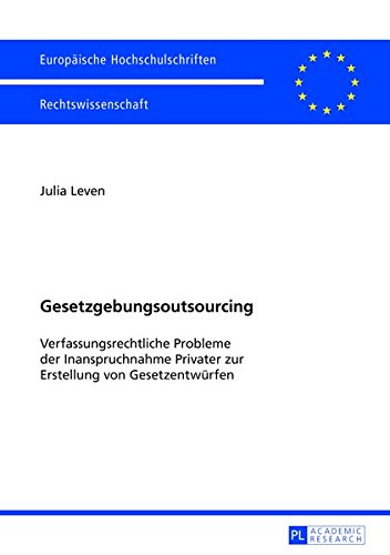 Gesetzgebungsoutsourcing: Verfassungsrechtliche Probleme Der Inanspruchnahme Privater Zur Erstellung Von Gesetzentwuerfen (Europaeische Hochschulschriften / European University Studie) Books