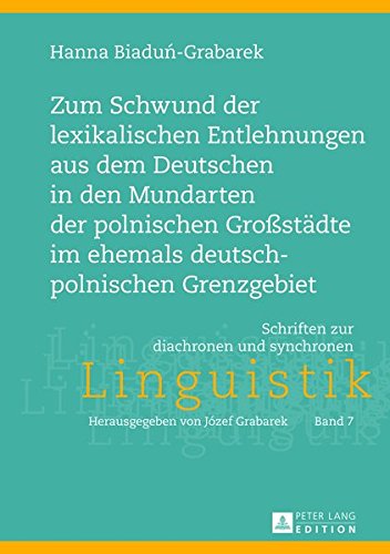Zum Schwund Der Lexikalischen Entlehnungen Aus Dem Deutschen in Den Mundarten Der Polnischen Grostaedte Im Ehemals Deutsch-Polnischen Grenzgebiet (Schriften Zur Diachronen Und Synchronen Linguistik) Books