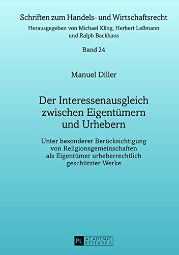Der Interessenausgleich Zwischen Eigentuemern Und Urhebern: Unter Besonderer Beruecksichtigung Von Religionsgemeinschaften ALS Eigentuemer ... (Schriften Zum Handels- Und Wirtschaftsrecht) Books