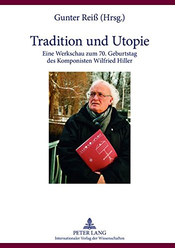 Tradition Und Utopie: Eine Werkschau Zum 70. Geburtstag Des Komponisten Wilfried Hiller Books