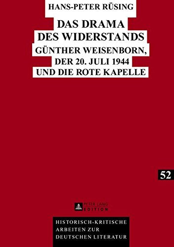 Das Drama Des Widerstands: Guenther Weisenborn, Der 20. Juli 1944 Und Die Rote Kapelle (Historisch-Kritische Arbeiten Zur Deutschen Literatur) Books