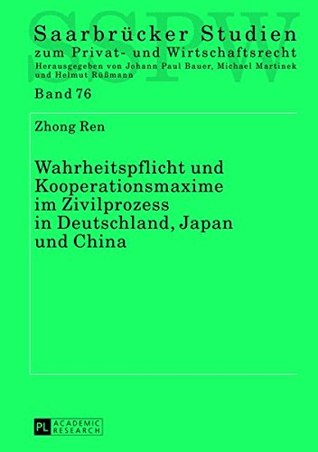 Wahrheitspflicht Und Kooperationsmaxime Im Zivilprozess in Deutschland, Japan Und China (Saarbruecker Studien Zum Privat- Und Wirtschaftsrecht) Books