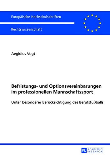 Befristungs- Und Optionsvereinbarungen Im Professionellen Mannschaftssport: Unter Besonderer Beruecksichtigung Des Berufsfuballs (Europaeische Hochschulschriften / European University Studie) Books
