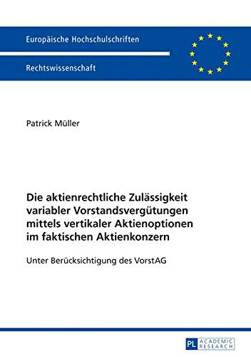Die Aktienrechtliche Zulassigkeit Variabler Vorstandsvergutungen Mittels Vertikaler Aktienoptionen Im Faktischen Aktienkonzern: Unter Berucksichtigung ... / European University Studie) Books