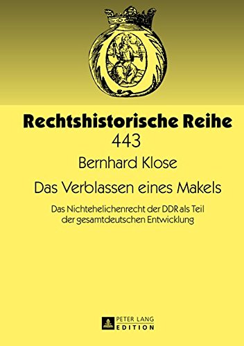 Das Verblassen Eines Makels: Das Nichtehelichenrecht Der Ddr ALS Teil Der Gesamtdeutschen Entwicklung (Rechtshistorische Reihe) Books