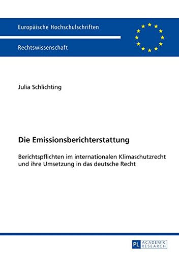 Die Emissionsberichterstattung: Berichtspflichten Im Internationalen Klimaschutzrecht Und Ihre Umsetzung in Das Deutsche Recht (Europaeische Hochschulschriften / European University Studie) Books