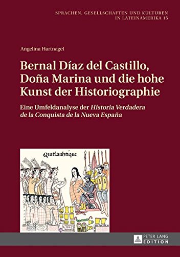 Bernal Diaz del Castillo, Dona Marina Und Die Hohe Kunst Der Historiographie: Eine Umfeldanalyse Der "Historia Verdadera de la Conquista de la Nueva ... Und Kulturen in Lateinamerika / Len) Books
