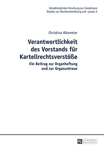 Verantwortlichkeit Des Vorstands Fuer Kartellrechtsverstoee: Ein Beitrag Zur Organhaftung Und Zur Organuntreue (Intradisziplinaere Forschung Zur Compliance) Books