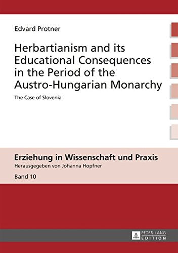 Herbartianism and Its Educational Consequences in the Period of the Austro-Hungarian Monarchy: The Case of Slovenia (Erziehung in Wissenschaft Und Praxis) Books