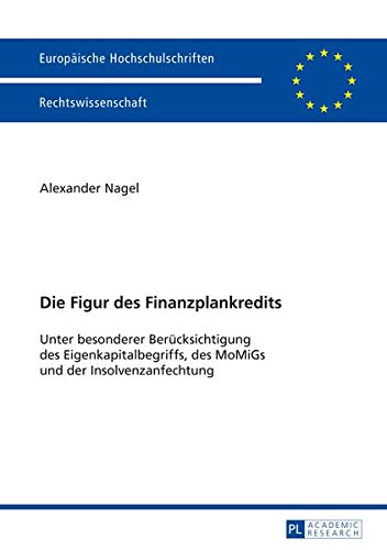 Figur Des Finanzplankredits: Unter Besonderer Berucksichtigung Des Eigenkapitalbegriffs, Des Momigs Und Der Insolvenzanfechtung (Europaeische Hochschulschriften / European University Studie) Books